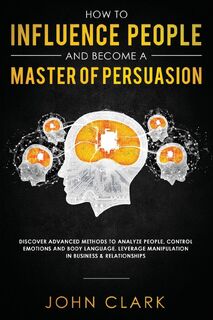 How to Influence People and Become A Master of Persuasion - Clark John (ISBN 9781951266080)