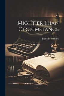 Mightier Than Circumstance - Frank B. Whitney (ISBN 9781021169150)