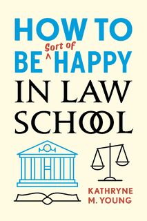 How to Be Sort of Happy in Law School - Kathryne M. Young (ISBN 9780804799768)