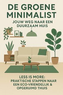 De Groene Minimalist: Jouw Weg naar een Duurzaam Huis - Andries B.V. (ISBN 9789465191713)