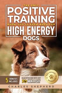 The Only Positive Training Book You'll Ever Need for High-Energy Dogs - Charles Shepherd (ISBN 9781990404849)
