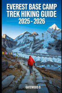 Everest Base Camp Trek Hiking Guide 2025 - 2026: Essential Tips, Navigation, Packing Lists, and Trail Details for Every Skill Level - Gatewood D (ISBN 9798291147818)