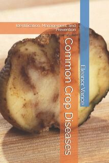 Common Crop Diseases: Identification, Management, and Prevention - Eleanor Vance (ISBN 9798282590333)