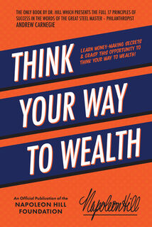 Think Your Way to Wealth: Learn Money-Making Secrets & Grasp This Opportunity to Think Your Way to Wealth! - Napoleon Hill (ISBN 9781640953727)