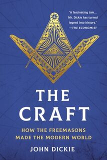 The Craft: How the Freemasons Made the Modern World - John Dickie (ISBN 9781541704688)