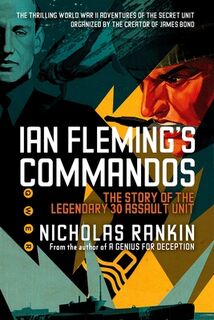 Ian Fleming's Commandos: The Story of the Legendary 30 Assault Unit - Nicholas Rankin (ISBN 9780199361113)