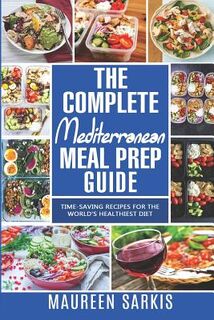 The Complete Mediterranean Meal Prep Guide: Time-Saving Recipes for the World's Healthiest Diet. The Heart-Healthy Cookbook That Teaches you to Manage - Maureen Sarkis (ISBN 9781717331267)