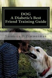 DOG A Diabetic's Best Friend Training Guide: Train Your Own Diabetic & Glycemic Alert Dog - Veronica Denice Zimmerman (ISBN 9781475223460)