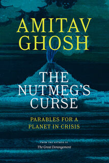The Nutmeg's Curse: Parables for a Planet in Crisis - Amitav Ghosh (ISBN 9780226815459)