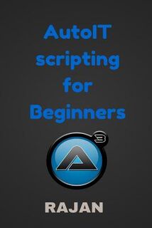 AutoIT Scripting for Beginners - Rajan E (ISBN 9781514144480)