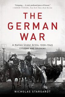 The German War: A Nation Under Arms, 1939-1945 - Nicholas Stargardt (ISBN 9780465094899)