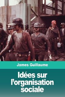 Idees sur l'organisation sociale - James Guillaume (ISBN 9783967870442)