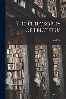 The Philosophy of Epictetus - Epictetus (ISBN 9781014225047)
