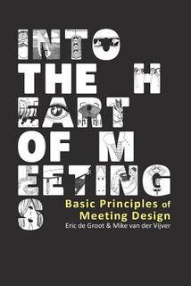 Into the Heart of Meetings: Basic Principles of Meeting Design - Eric De Groot (ISBN 9781482553949)