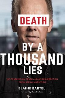 Death by a Thousand Lies: My cover up, my crash and my resurrection from sexual addiction. - Blaine Bartel (ISBN 9780692104866)