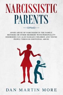 Narcissistic Parents: Avoid Abuse of Narcissism in the Family. Mothers or Other Members With Personality Disorders can Also Damage Children - Dan Martin More (ISBN 9781694848444)