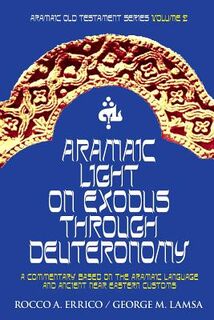 Aramaic Light on Exodus through Deuteronomy - George M. Lamsa (ISBN 9780976008040)