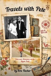 Travels with Pete: Love and Adventure on the Hippie Trail - Kris Fischer (ISBN 9781945586330)