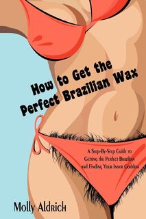 How to Get the Perfect Brazilian Wax - Molly Aldrich (ISBN 9781440124198)