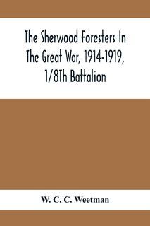 The Sherwood Foresters In The Great War, 1914-1919, 1/8Th Battalion - W. C C Weetman (ISBN 9789354412714)