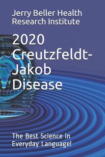 Creutzfeldt-Jakob Disease: The Best Science in Everyday Language! - Beller Health (ISBN 9781699349915)