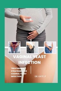 Vaginal Yeast Infection: Treatments Strategies for Vaginal Yeast Infection - Kate P (ISBN 9798884337916)