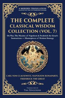 The Complete Classical Wisdom Collection (Vol. 7) - Carl Von Clausewitz, Napoleon Bonaparte, Frederick The Great (ISBN 9781806294121)