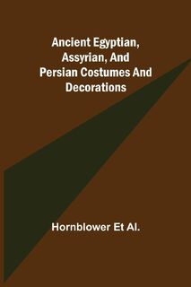 Ancient Egyptian, Assyrian, and Persian costumes and decorations - Hornblower Et Al (ISBN 9789355349675)