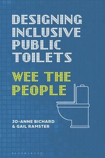 Designing Inclusive Public Toilets - Jo-Anne (Royal College of Art Bichard, Gail (Helen Hamlyn Centre for Design Ramster (ISBN 9781350346031)