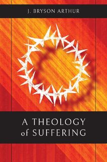 A Theology of Suffering - J. Bryson Arthur (ISBN 9781783687824)