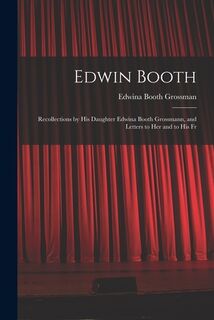 Edwin Booth: Recollections by his Daughter Edwina Booth Grossmann, and Letters to her and to his Fr - Edwina Booth Grossman (ISBN 9781015632677)