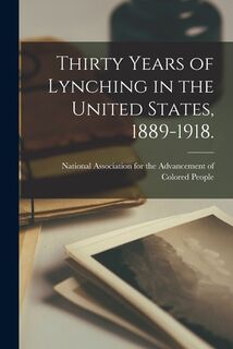 Thirty Years of Lynching in the United States, 1889-1918. - National Association for the Advancem (ISBN 9781015078567)