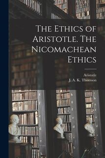 The Ethics of Aristotle. The Nicomachean Ethics - Aristotle (ISBN 9781013607844)