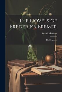 The Novels of Frederika Bremer: The Neighbors - Fredrika Bremer (ISBN 9781021913562)