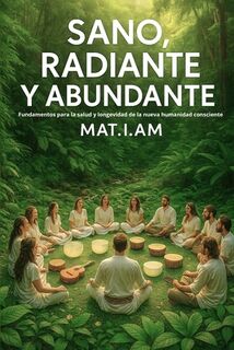 Sano Radiante y Abundante: Un compendio de Remedios y Saberes para sanar y despertar la conciencia. - Mat I. Am (ISBN 9798262591831)