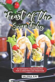 Feast of the Seven Fishes: 40 Authentic Italian Recipes for a Christmas Eve Tradition - Valeria Ray (ISBN 9781072623519)