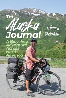The Alaska Journal: A Bicycling Adventure Across North America - Lincoln Steward (ISBN 9798890271488)
