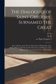 The Dialogues of Saint Gregory, Surnamed the Great; Pope of Rome & the First of That Name. Divided Into Four Books, Wherein he Entreateth of the Lives - Pope Gregory I. (ISBN 9781015666481)