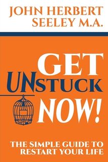 Get Unstuck Now!: The Simple Guide to Restart Your Life - John Seeley M. a. (ISBN 9781945533129)