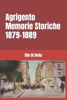 Agrigento Memorie Storiche 1879-1889 - Elio Di Bella (ISBN 9798864576700)