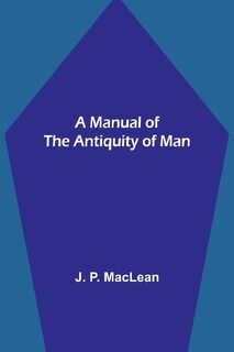 A Manual of the Antiquity of Man - J. P. Maclean (ISBN 9789356787636)