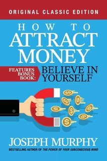 Murphy, J: How to Attract Money Features Bonus Book: Believe - Joseph Murphy (ISBN 9798350500554)