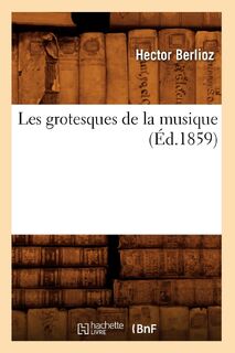 Les Grotesques de la Musique (Ed.1859) - Hector Berlioz (ISBN 9782012576520)