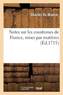 Notes Sur Les Coustumes de France, Mises Par Matieres - Charles Du Moulin (ISBN 9782329301785)