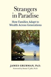 Strangers in Paradise: How Families Adapt to Wealth Across Generations - James Grubman Ph. D. (ISBN 9780615894355)