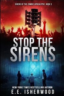 Stop the Sirens: Sirens of the Zombie Apocalypse, Book 3 - E. E. Isherwood (ISBN 9780692717189)