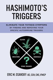 Hashimoto's Triggers: Eliminate Your Thyroid Symptoms By Finding And Removing Your Specific Autoimmune Triggers - Eric M. Osansky (ISBN 9780692989494)