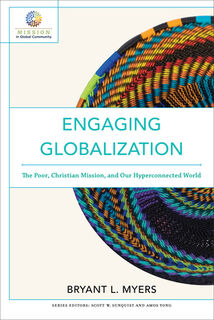 Engaging Globalization – The Poor, Christian Mission, and Our Hyperconnected World - Bryant L. Myers, Scott Sunquist, Amos Yong (ISBN 9780801097980)