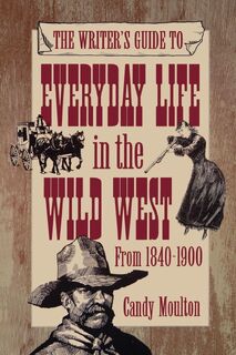 Writers Guide To Everyday Life In The Wild West 1840-1900 Pod Ed - Candy Moulton (ISBN 9781582972114)