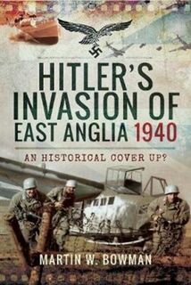 Hitler's Invasion of East Anglia, 1940 - Martin W. Bowman (ISBN 9781526705488)